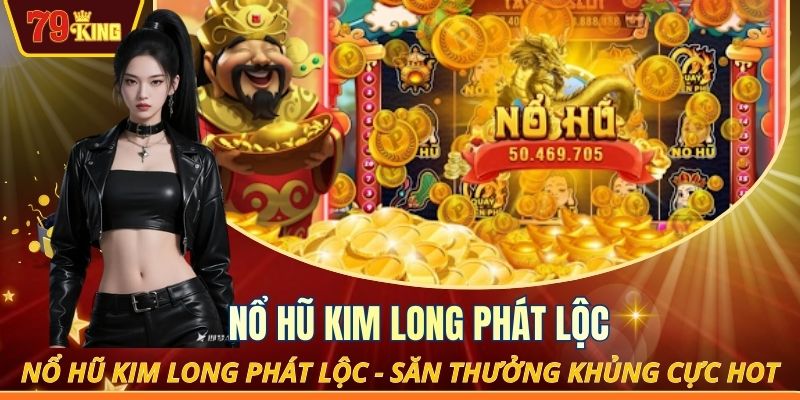 Nổ hũ Kim Long Phát Lộc